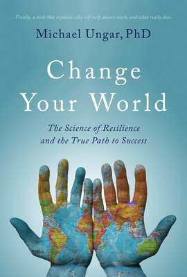 Change Your World: The Science of Resilience and the True Path to Success by Michael Ungar