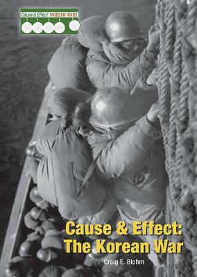 Cause & Effect: The Korean War by Craig E. Blohm