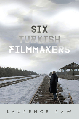 Six Turkish Filmmakers by Laurence Raw