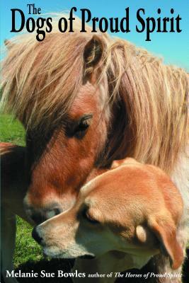 The Dogs of Proud Spirit by Melanie Sue Bowles