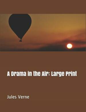 A Drama in the Air: Large Print by Jules Verne