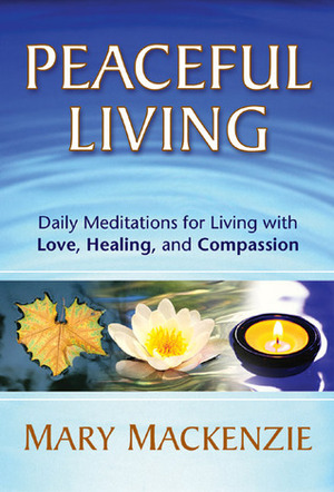 Peaceful Living: Daily Meditations for Living with Love, Healing, and Compassion by Mary Mackenzie