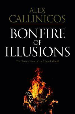 Bonfire of Illusions: The Twin Crises of the Liberal World by Alex Callinicos