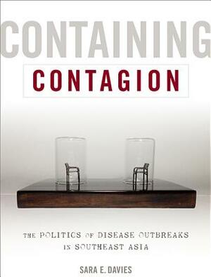 Containing Contagion: The Politics of Disease Outbreaks in Southeast Asia by Sara E. Davies