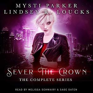 Sever the Crown The Complete Series by Lindsey R. Loucks, Mysti Parker