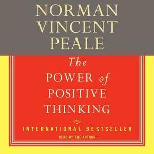 The Power Of Positive Thinking: A Practical Guide To Mastering The Problems Of Everyday Living by Norman Vincent Peale