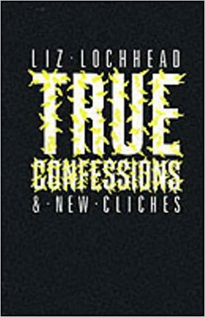 True Confessions & New Cliches by Liz Lochhead