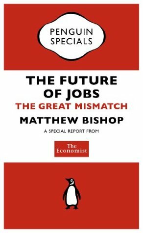 The Economist: The Future of Jobs (Penguin Specials): The Great Mismatch (Penguin Shorts/Specials) by Matthew Bishop
