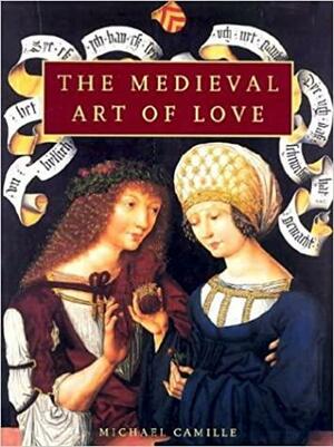 The Medieval Art of Love: Objects and Subjects of Desire by Michael Camille