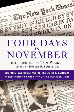 Four Days in November: The Original Coverage of the John F. Kennedy Assassination by Robert B. Semple, The New York Times, Tom Wicker