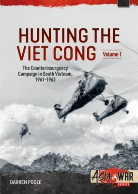 Hunting the Viet Cong -- The Counterinsurgency Campaign in South Vietnam, 1961-1963: Volume 1: The Strategic Hamlet Programme, Volume 1 by Darren Poole