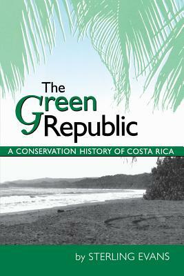 The Green Republic: A Conservation History of Costa Rica by Sterling Evans
