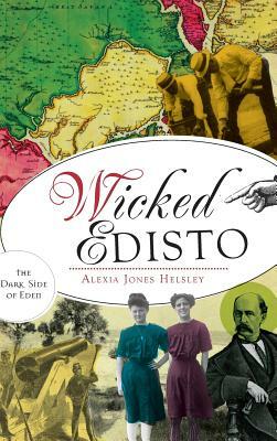 Wicked Edisto: The Dark Side of Eden by Alexia Helsley