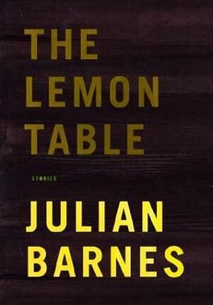 The Lemon Table by Julian Barnes