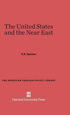 The United States and the Near East by E. a. Speiser