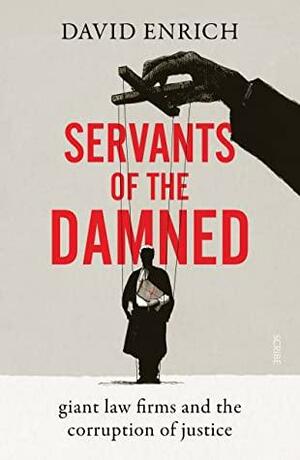 Servants of the Damned: giant law firms and the corruption of justice by David Enrich