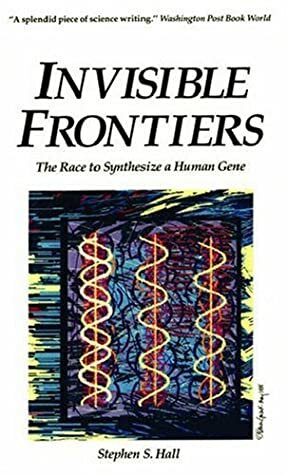 Invisible Frontiers: The Race to Synthesize a Human Gene by James D. Watson, Stephen S. Hall
