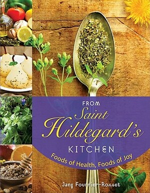 From Saint Hildegard's Kitchen: Foods of Health, Foods of Joy by Jany Fournier-Rosset