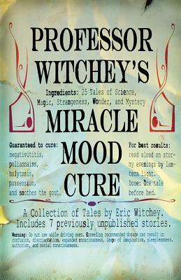 Professor Witchey's Miracle Mood Cure by Eric M. Witchey