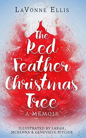 The Red-Feather Christmas Tree: A True Story by LaVonne Ellis, Larah Ritchie, McKenna Ritchie, Genevieve Ritchie