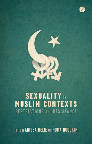Sexuality in Muslim Contexts: Restrictions and Resistance by Anissa Hélie, Homa Hoodfar