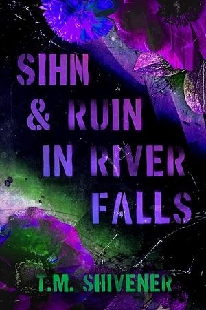 Sihn and Ruin in River Falls by T.M. Shivener