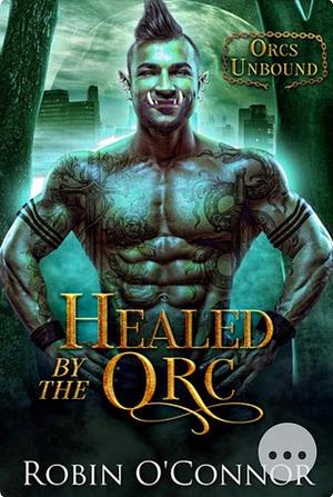 Healed by the Orc: A Steamy Alien Monster Romance by Robin O'Connor