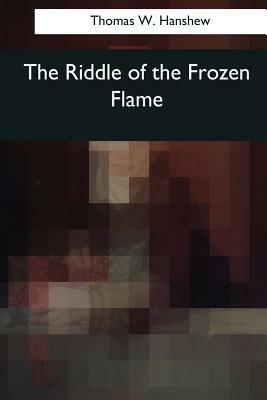 The Riddle of the Frozen Flame by Thomas W. Hanshew