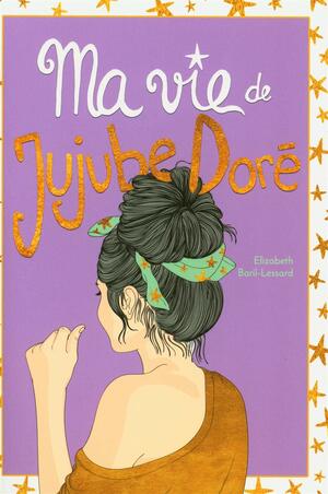 Ma vie de jujube doré (Ma vie de gâteau sec #3) by Élizabeth Baril-Lessard