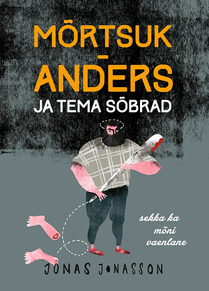 Mõrtsuk-Anders ja tema sõbrad by Jonas Jonasson