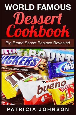 World Famous Dessert Cookbook: Big Brand Secret Recipes Revealed by Patricia Johnson