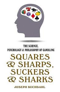 Squares and Sharps, Suckers and Sharks: The Science, Psychology  Philosophy of Gambling by Joseph Buchdahl