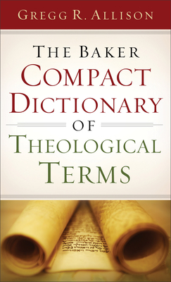 The Baker Compact Dictionary of Theological Terms by Gregg R. Allison