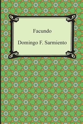 Facundo: Or, Civilization and Barbarism by Domingo Faustino Sarmiento