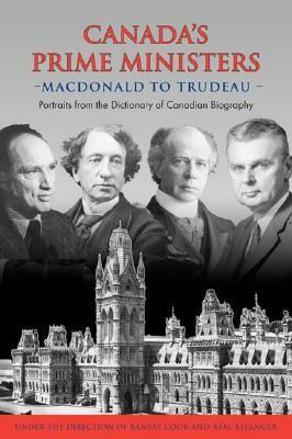 Canada's Prime Ministers: MacDonald to Trudeau - Portraits from the Dictionary of Canadian Biography by Ramsay Cook, Réal Bélanger
