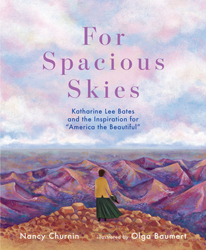 For Spacious Skies: Katharine Lee Bates and the Inspiration for "America the Beautiful" by Nancy Churnin
