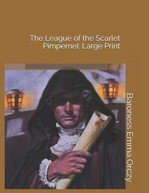 The League of the Scarlet Pimpernel: Large Print by Baroness Orczy