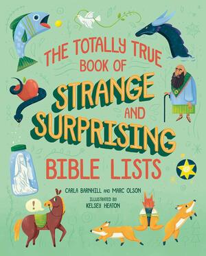 The Totally True Book of Strange and Surprising Bible Lists by Kelsey Heaton, Marc Olson, Carla Barnhill