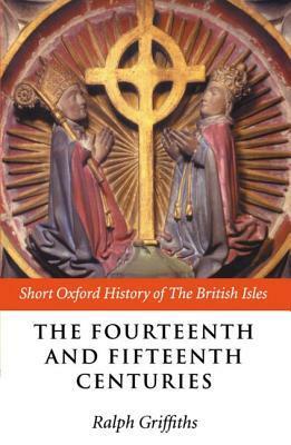 The Fourteenth and Fifteenth Centuries by Ralph Griffiths