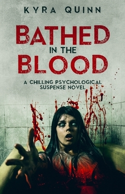 Bathed in the Blood: A Dark Psychological Suspense Novel by Kyra Quinn