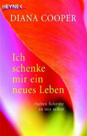 Ich schenke mir ein neues Leben: Sieben Schritte zu mir selbst by Diana Cooper