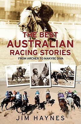 The Best Australian Racing Stories: From Archer to Makybe Diva by Jim Haynes