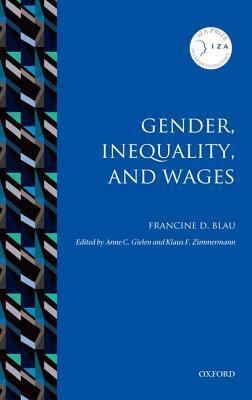 Gender, Inequality, and Wages by Anne C. Gielen, Francine D. Blau, Klaus F. Zimmermann