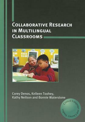 Collaborative Research in Multilingual Classrooms by Kelleen Toohey, Kathy Neilson, Corey Denos