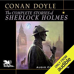 The Complete Stories of Sherlock Holmes by Arthur Conan Doyle