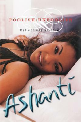 Foolish/Unfoolish: Reflections on Love by Ashanti