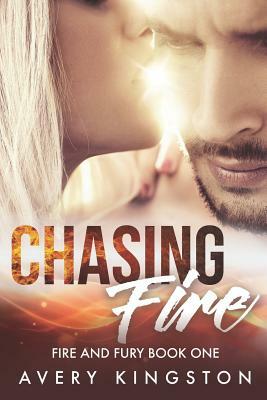 Chasing Fire: (fire and Fury Book One) by Avery Kingston