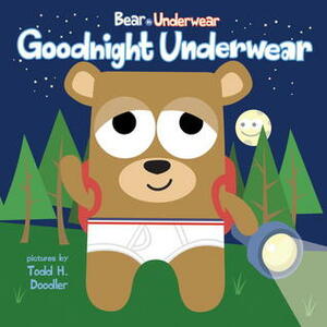 Bear in Underwear: Goodnight Underwear by Todd H. Doodler, Harriet Ziefert