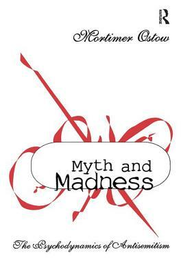 Myth and Madness: The Psychodynamics of Anti-Semitism by Mortimer Ostow, Raphael Israeli