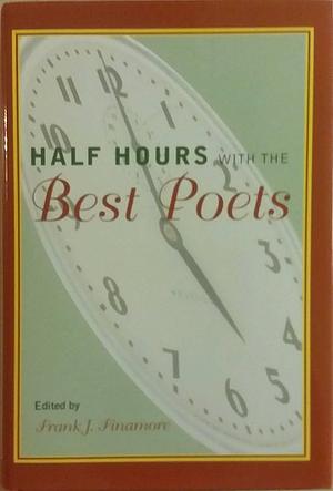 Half Hours with the Best Poets by Frank J. Finamore